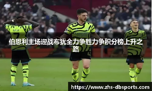 伯恩利主场迎战布犹全力争胜力争积分榜上升之路