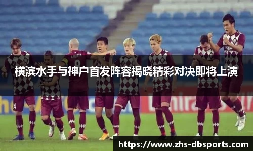 横滨水手与神户首发阵容揭晓精彩对决即将上演