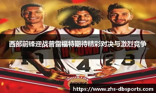 西部前锋迎战普雷福特期待精彩对决与激烈竞争