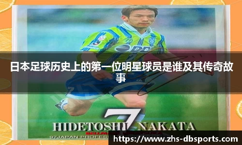 日本足球历史上的第一位明星球员是谁及其传奇故事