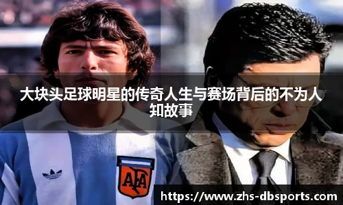 大块头足球明星的传奇人生与赛场背后的不为人知故事