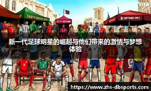 新一代足球明星的崛起与他们带来的激情与梦想体验